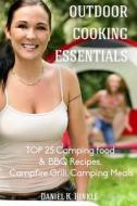 Outdoor Cooking Essentials: Top 25 Camping Food & BBQ Recipes, Campfire Grill, C di Replogle Replogle, Marvin Delgado, Daniel Hinkle edito da Createspace