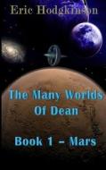 The Many Worlds of Dean: Book 1 - Mars di MR Eric Hodgkinson edito da Createspace