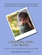 Grieving and Growing: Activities Foryou and Your Grieving Child di Michele Tryon Ccls edito da Createspace