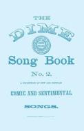 The Dime Song Book No. 2 - A Collection Of New And Popular Comic And Sentimental Songs di Anon edito da Classic Music Collection