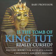 Is The Tomb of King Tut Really Cursed? History Books for Kids 4th Grade | Children's Ancient History di Baby edito da Baby Professor