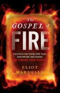 The Gospel of Fire: Strategies for Facing Your Fears, Confronting Your Demons, and Finding Your Purpose di Eliot Marshall edito da GALLERY BOOKS