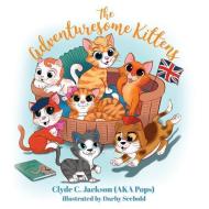 The Adventuresome Kittens di Clyde C. Jackson (Aka Pops) Ill Scebold edito da XULON PR