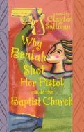 Why Beulah Shot Her Pistol Inside the Baptist Church di Clayton Sullivan edito da NEWSOUTH BOOKS