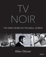 TV Noir:Dark Drama on the Small Screen di Glover Morrill Allen edito da Overlook Press