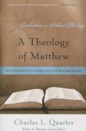 A Theology of Matthew: Jesus Revealed as Deliverer, King, and Incarnate Creator di Charles L. Quarles edito da P & R PUB CO