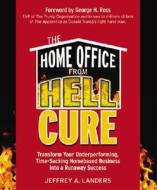 The Home Office From Hell Cure di Jeffrey A. Landers edito da Entrepreneur Press