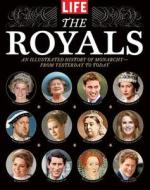 The Royals: An Illustrated History of Monarchy--From Yesterday to Today edito da Life