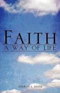 Faith - A Way of Life di Sharon L. Jones edito da XULON PR