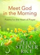 Meet God in the Morning: Poems for the Heart of Prayer di Helen Steiner Rice edito da Barbour Publishing