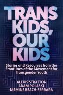 Trans Kids, Our Kids di Jasmine Beach-Ferrara, Adam Polaski, Alexis Stratton edito da Ig Publishing