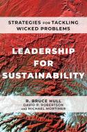 Leadership for Sustainability: Strategies for Tackling Wicked Problems di R. Bruce Hull, David P. Robertson, Michael Mortimer edito da ISLAND PR