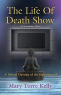 The Life Of Death Show di Mary Torre Kelly edito da Booklocker.com, Inc.