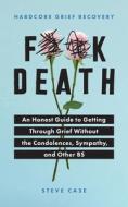 Hardcore Grief Recovery: An Honest Guide to Getting Through Grief Without the Condolences, Sympathy, and Other Bs di Steve Case edito da SOURCEBOOKS INC