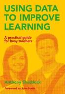 Using Data to Improve Learning di Anthony Shaddock edito da ACER Press