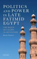 Politics and Power in Late Fatimid Egypt: The Reign of Caliph Al-Mustansir di Kirsten Thomson edito da PAPERBACKSHOP UK IMPORT