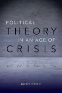 Political Theory in an Age of Crisis di Andy Price edito da Rowman & Littlefield International