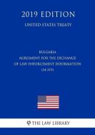 Bulgaria - Agreement for the Exchange of Law Enforcement Information (14-319) (United States Treaty) di The Law Library edito da INDEPENDENTLY PUBLISHED