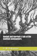 Hunted and Harried A Tale of the Scottish Covenanters di Robert Michael Ballantyne edito da INDEPENDENTLY PUBLISHED
