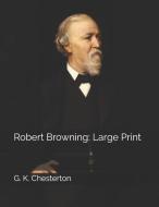 Robert Browning: Large Print di G. K. Chesterton edito da INDEPENDENTLY PUBLISHED