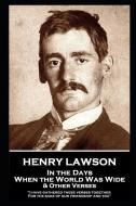 Henry Lawson - In the Days When the World Was Wide & Other Verses: "I have gathered these verses together, For the sake  di Henry Lawson edito da PORTABLE POETRY