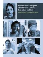 International Dialogues about Visual Culture, Education and Art di Teresa Eca edito da University of Chicago Press