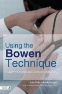Using the Bowen Technique to Address Complex and Common Conditions di John Wilks, Isobel Knight edito da Jessica Kingsley Publishers