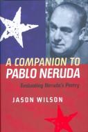 A Companion to Pablo Neruda - Evaluating Neruda`s Poetry di Jason Wilson edito da Tamesis Books