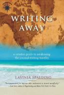 Writing Away: A Creative Guide to Awakening the Journal-Writing Traveler di Lavinia Spalding edito da TRAVELERS TALES