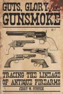 Guts, Glory, and Gunsmoke: Tracing the Lineage of Antique Firearms di Jerry W. Pitstick edito da AAIMS PUBL