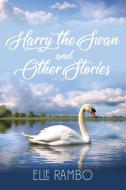 Harry the Swan & Other Stories di Elle Rambo edito da Booklocker.com, Inc.