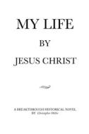 MY LIFE by Jesus Christ di Christopher Miller edito da Sweetspire Literature Management LLC