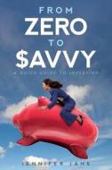 From Zero to $Avvy: A Quick Guide to Investing di Jennifer Jank edito da Createspace Independent Publishing Platform