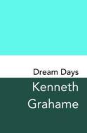 Dream Days: Original and Unabridged di Kenneth Grahame edito da Createspace Independent Publishing Platform