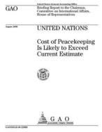 United Nations: Cost of Peacekeeping Is Likely to Exceed Current Estimate di United States Government Account Office edito da Createspace Independent Publishing Platform