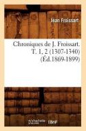 Chroniques de J. Froissart. T. 1, 2 (1307-1340) (Ed.1869-1899) di Jean Froissart edito da Hachette Livre - Bnf