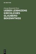 Ueber Leibnizens kirchliches Glaubensbekenntniss di [Georg Heinrich] Pertz edito da De Gruyter
