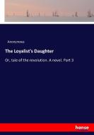 The Loyalist's Daughter di Anonymous edito da hansebooks