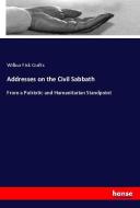 Addresses on the Civil Sabbath di Wilbur Fisk Crafts edito da hansebooks