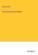 The Senses and the Intellect di Alexander Bain edito da Anatiposi Verlag
