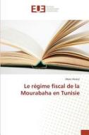 Le régime fiscal de la Mourabaha en Tunisie di Moez Akrout edito da Editions universitaires europeennes EUE