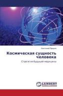 Kosmicheskaya Sushchnost' Cheloveka di Pridnya Anatoliy edito da Lap Lambert Academic Publishing