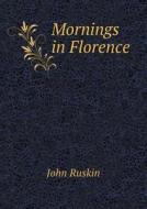 Mornings In Florence di John Ruskin edito da Book On Demand Ltd.