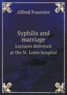 Syphilis And Marriage Lectures Delivered At The St. Louis Hospital di Alfred Fournier edito da Book On Demand Ltd.
