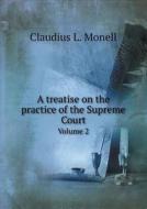 A Treatise On The Practice Of The Supreme Court Volume 2 di Claudius L Monell edito da Book On Demand Ltd.