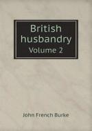 British Husbandry Volume 2 di John French Burke edito da Book On Demand Ltd.