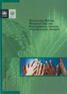 Decoupling Natural Resource Use and Environmental Impacts from Economic Growth di United Nations edito da UNITED NATIONS ENVIRONMENT