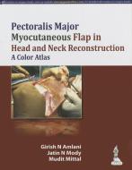 Pectoralis Major Myocutaneous Flap in Head and Neck Reconstruction: A Color Atlas di Girish Amlani, Jatin Mody, Mudit Mittal edito da Jaypee Brothers Medical Publishers