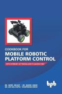 Cookbook For Mobile Robotic Platform Control: With Internet of Things And Ti Launch Pad di Rajesh Singh, Lovi Raj Gupta, Bhupendra Singh edito da BPB PUBN