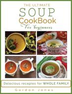 The Ultimate Soup Cookbook for Beginners di Gordon Jones edito da Gordon Jones